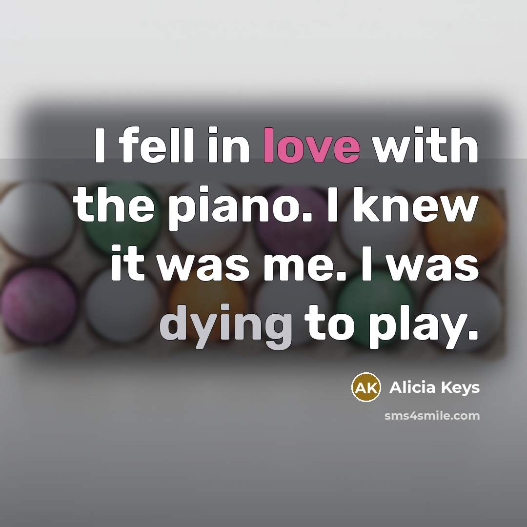 “I fell in love with the piano. I knew it…” quote by Alicia Keys