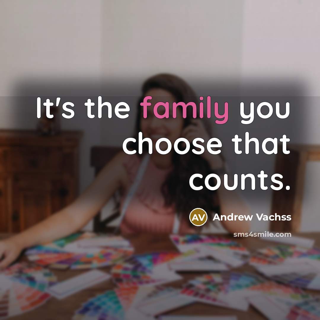 “It's the family you choose that counts.” quote by Andrew Vachss