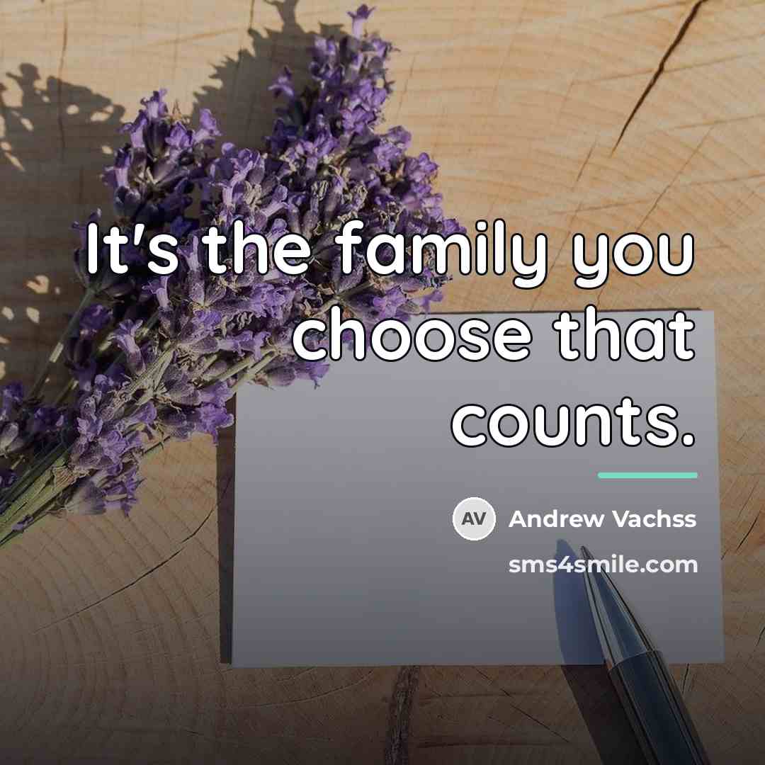“It's the family you choose that counts.…” quote by Andrew Vachss