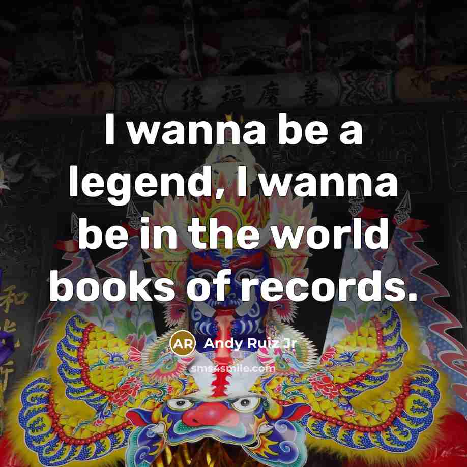 “I wanna be a legend, I wanna be in the…” quote by Andy Ruiz Jr