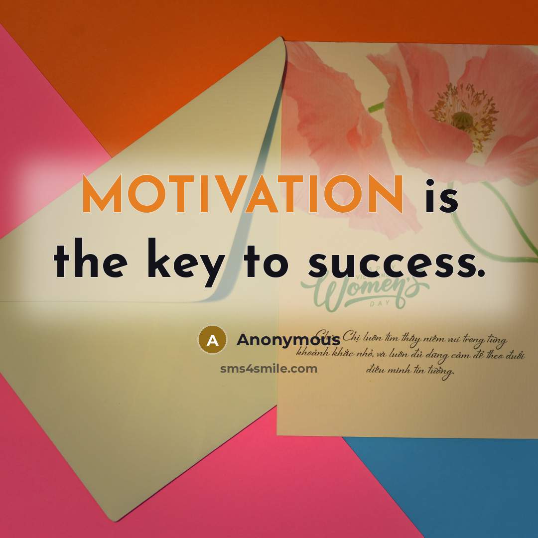 “MOTIVATION is the key to success.…” quote by Anonymous