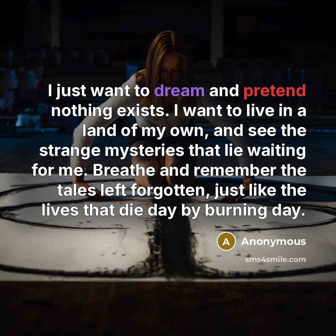 “I just want to dream and pretend nothing exists. I…” quote by Anonymous