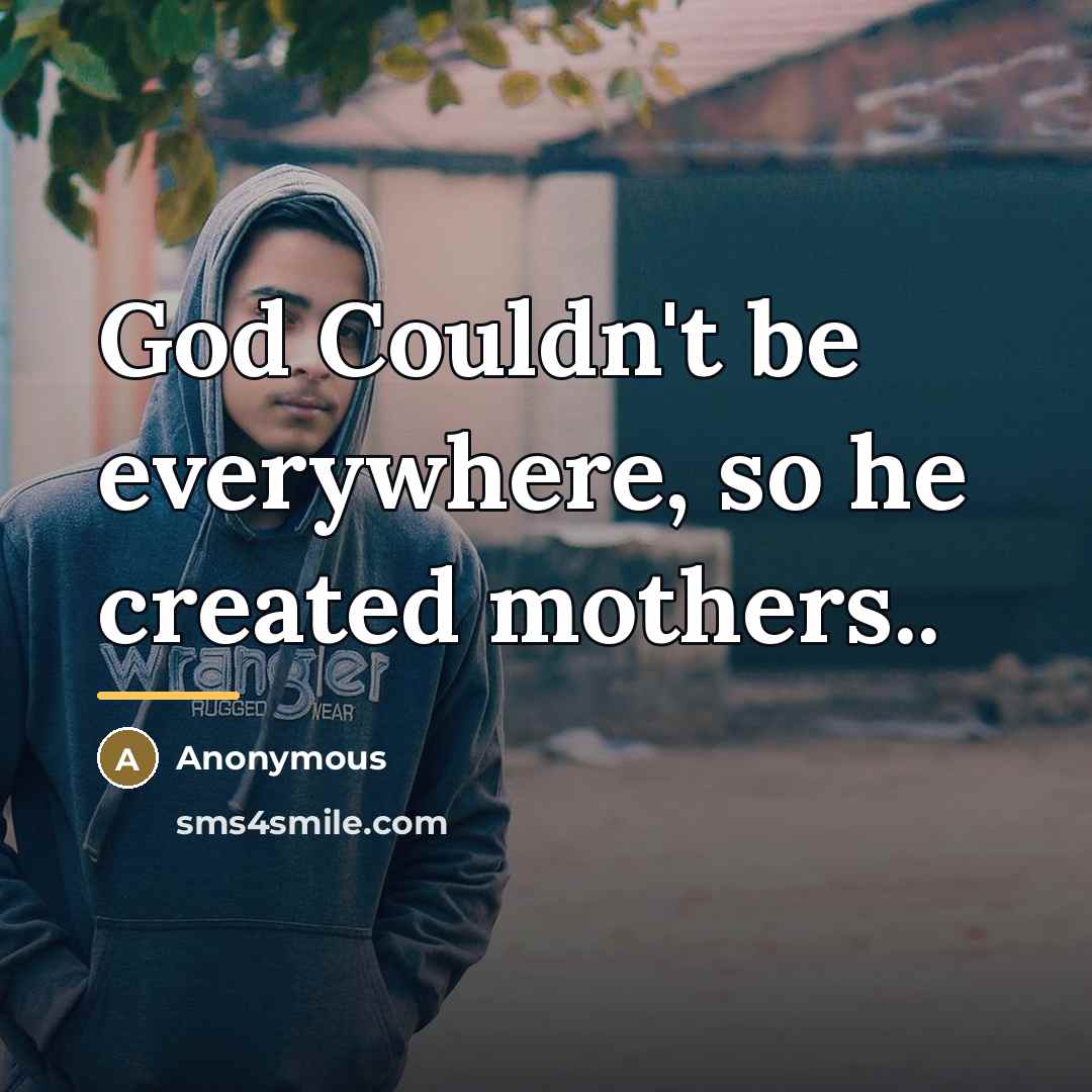 “God Couldn't be everywhere, so he created mothers..…” quote by Anonymous