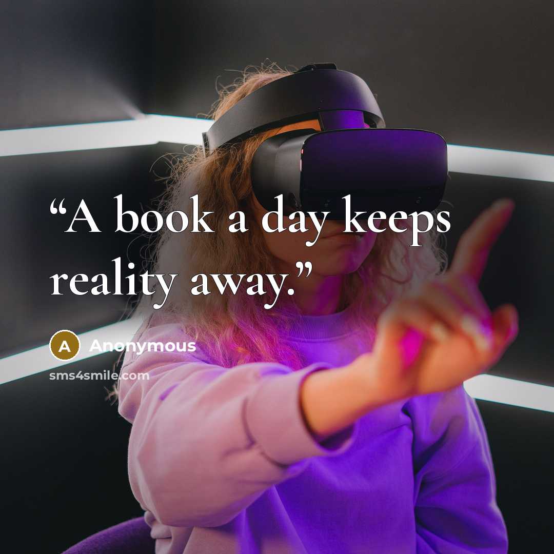 “A book a day keeps reality away.” quote by Anonymous