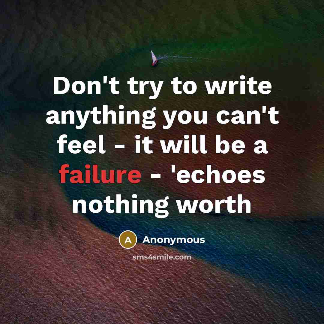 “Don't try to write anything you can't feel - it…” quote by Anonymous