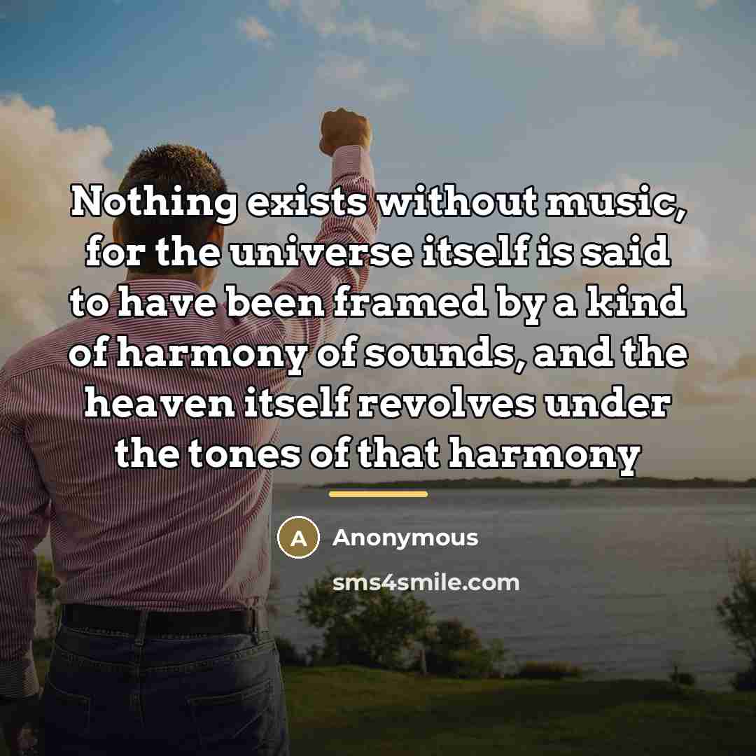“Nothing exists without music, for the universe itself is said…” quote by Anonymous