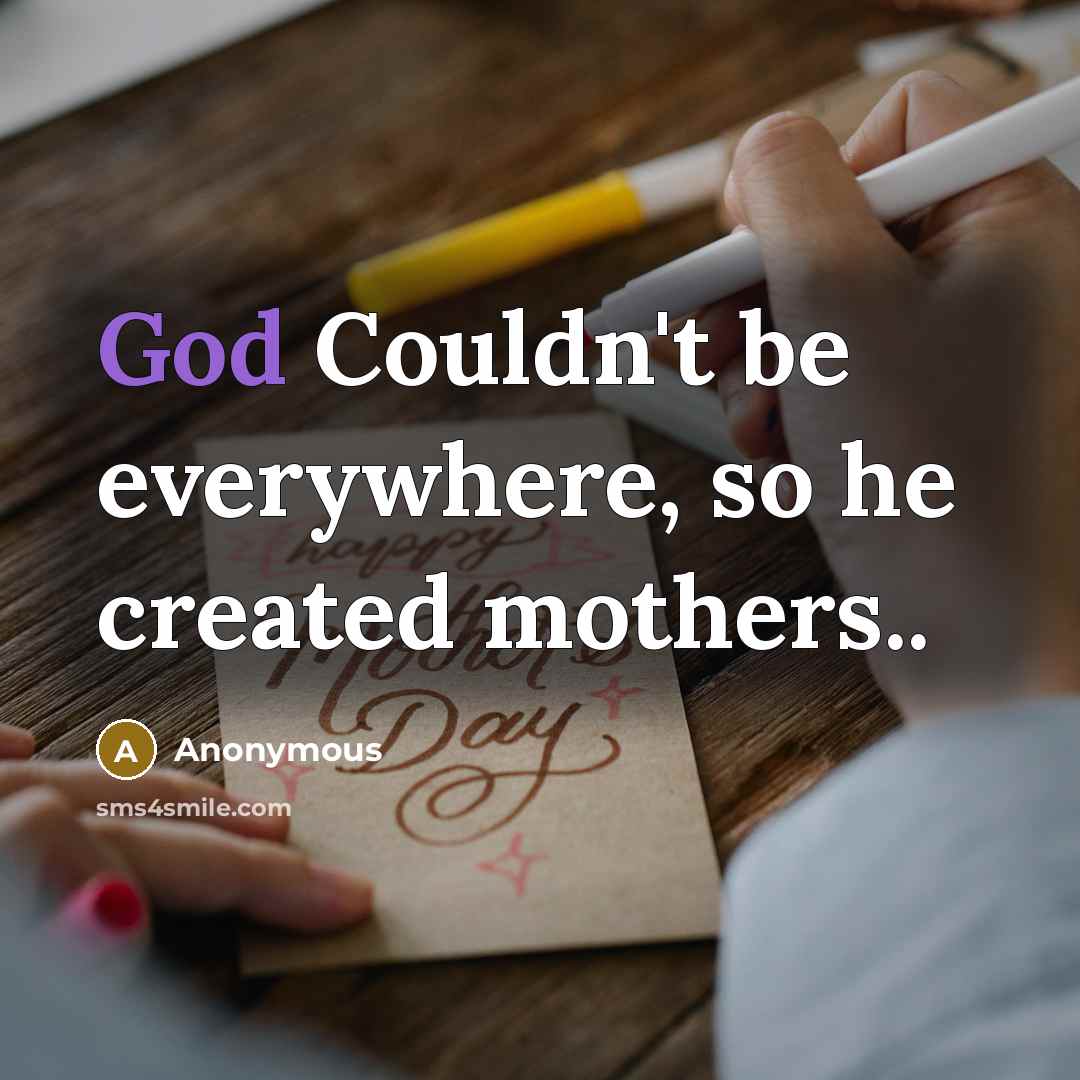 “God Couldn't be everywhere, so he created mothers..” quote by Anonymous