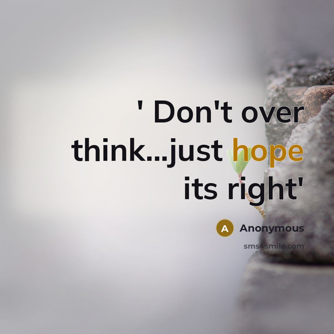 “' Don't over think...just hope its right'” quote by Anonymous