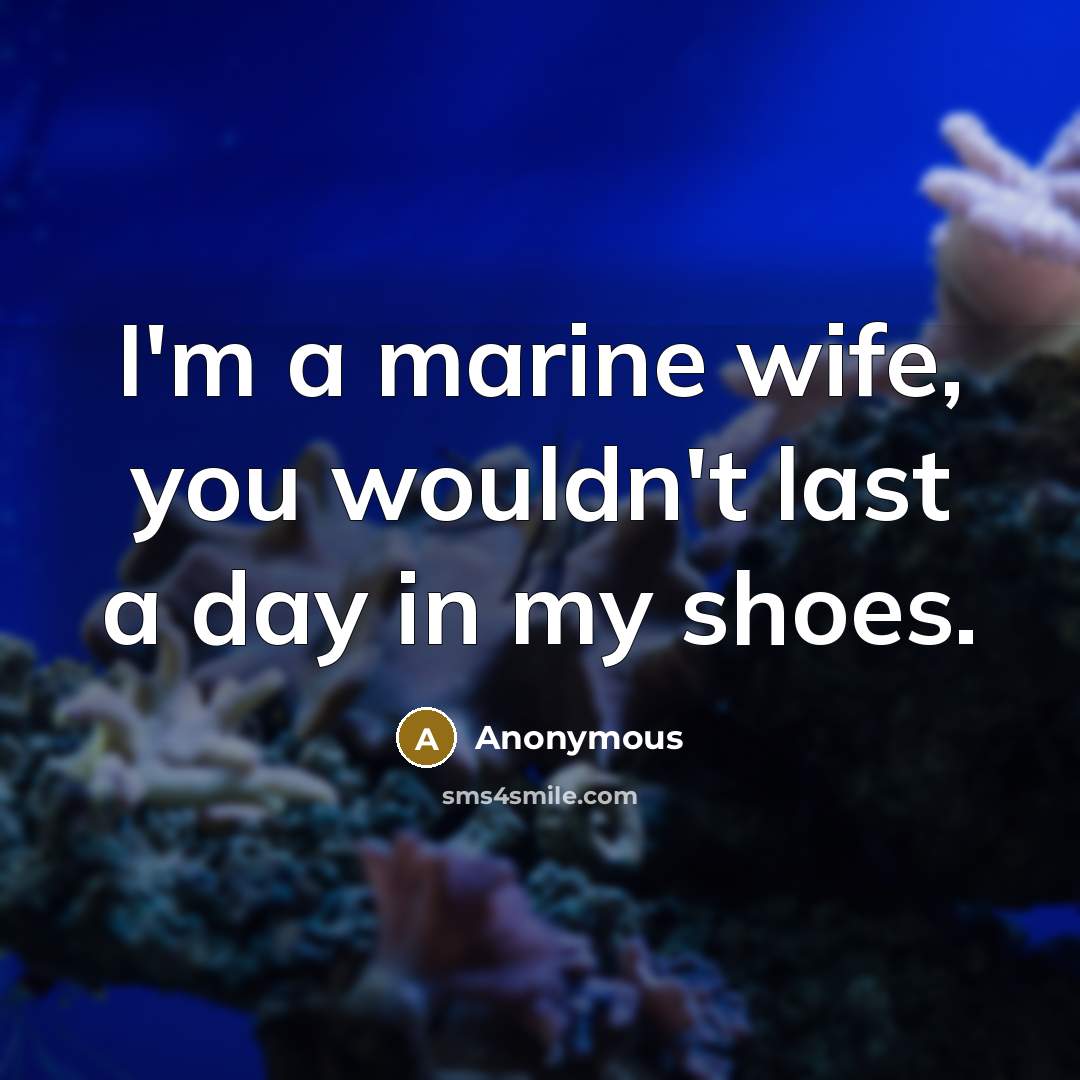 “I'm a marine wife, you wouldn't last a day in…” quote by Anonymous