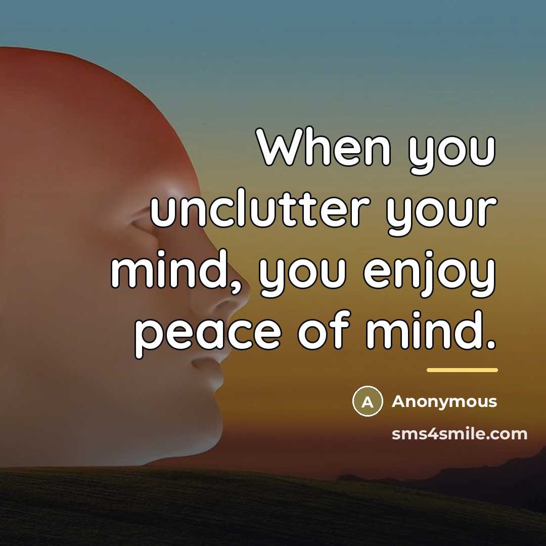 “When you unclutter your mind, you enjoy peace of mind.…” quote by Anonymous