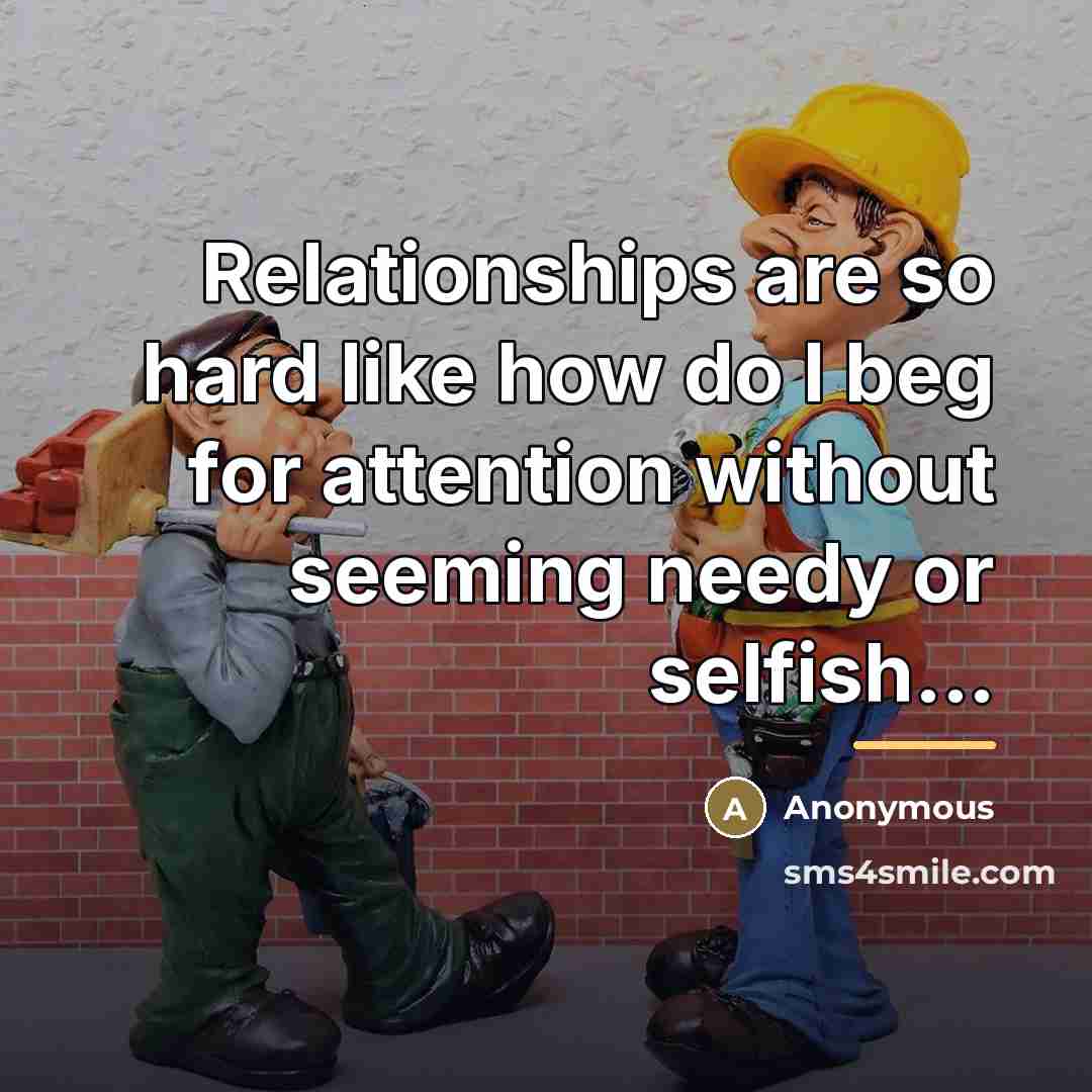 “Relationships are so hard like how do I beg for…” quote by Anonymous