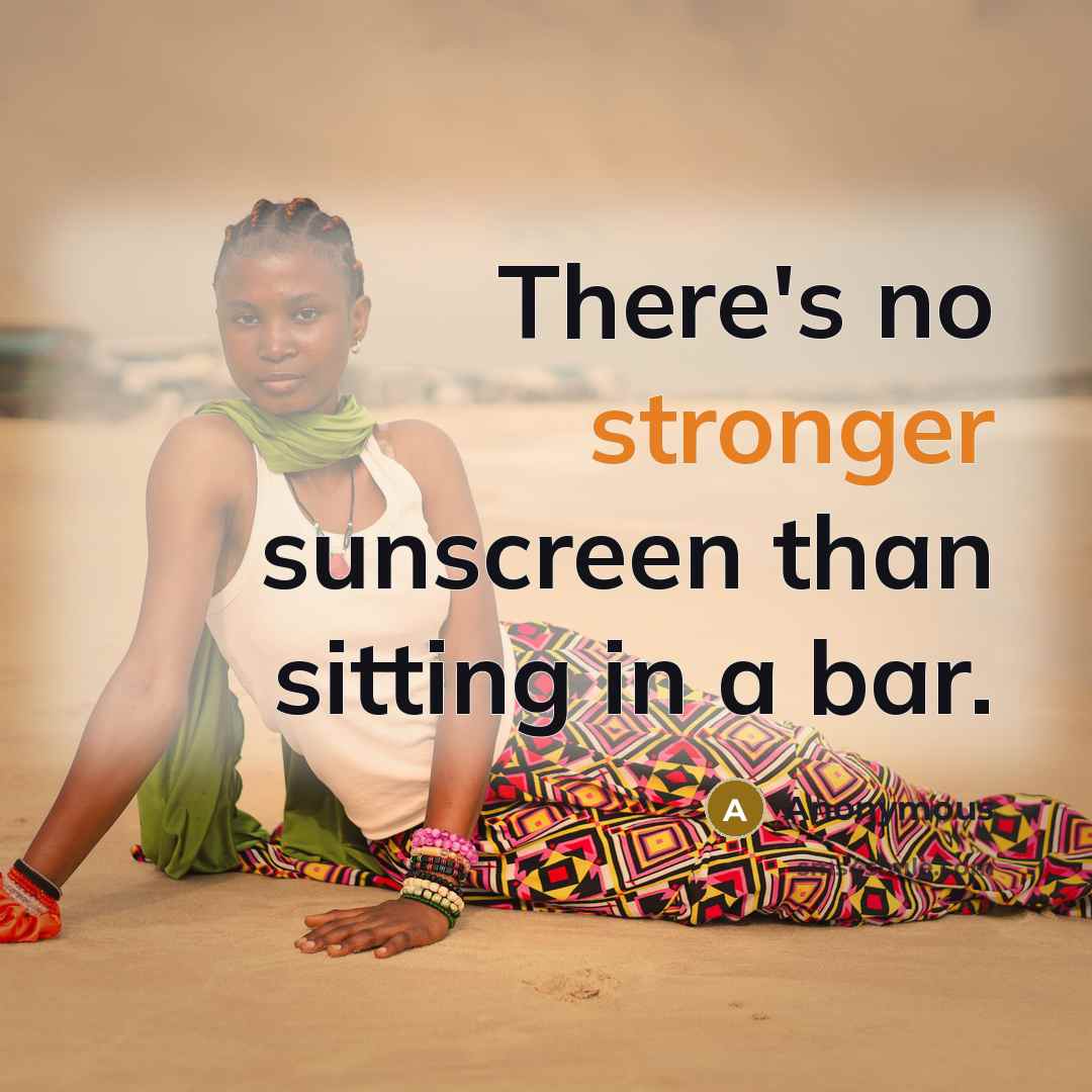 “There's no stronger sunscreen than sitting in a bar.” quote by Anonymous