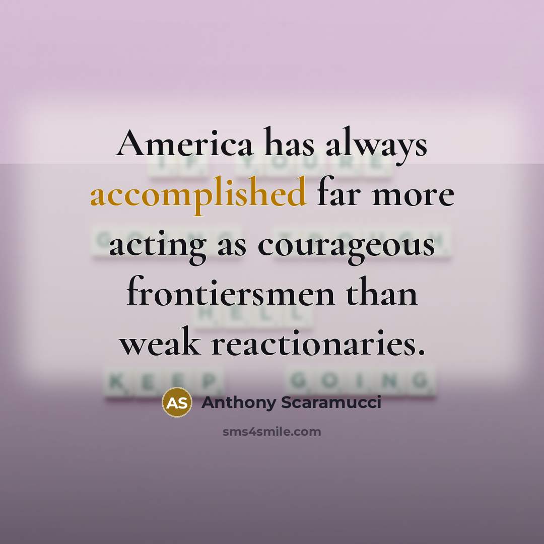 “America has always accomplished far more acting as courageous frontiersmen…” quote by Anthony Scaramucci