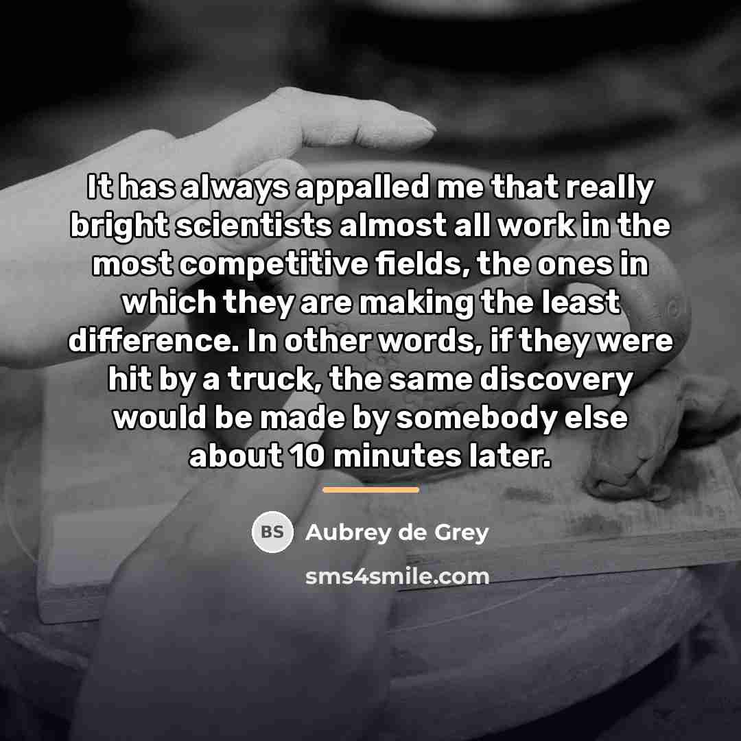 “It has always appalled me that really bright scientists almost…” quote by Aubrey de Grey