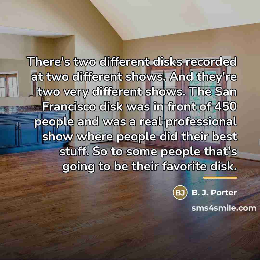 “There's two different disks recorded at two different shows. And…” quote by B. J. Porter
