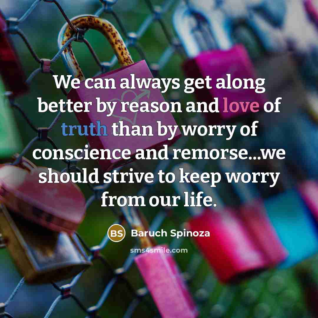“We can always get along better by reason and love…” quote by Baruch Spinoza