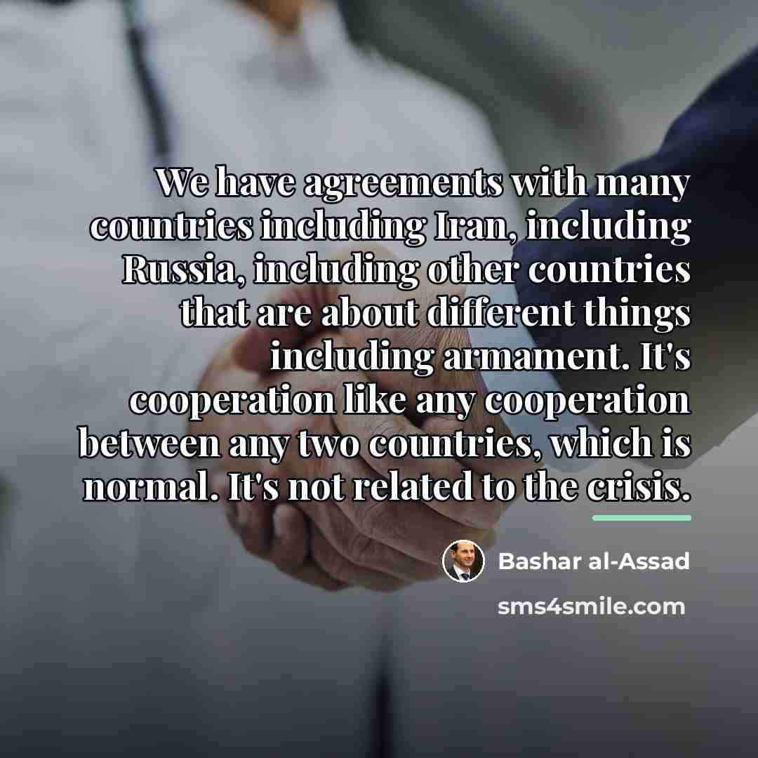 “We have agreements with many countries including Iran, including Russia,…” quote by Bashar al-Assad