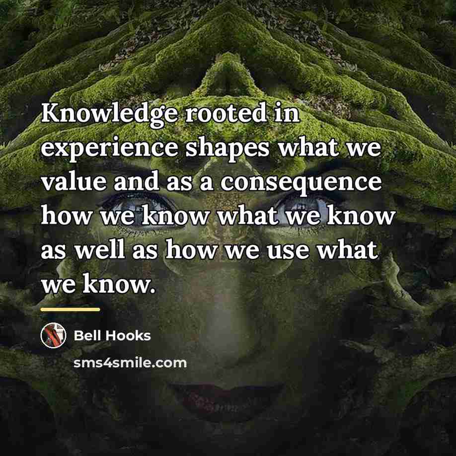 “Knowledge rooted in experience shapes what we value and as…” quote by Bell Hooks