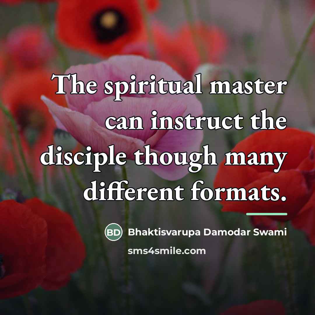 “The spiritual master can instruct the disciple though many different…” quote by Bhaktisvarupa Damodar Swami