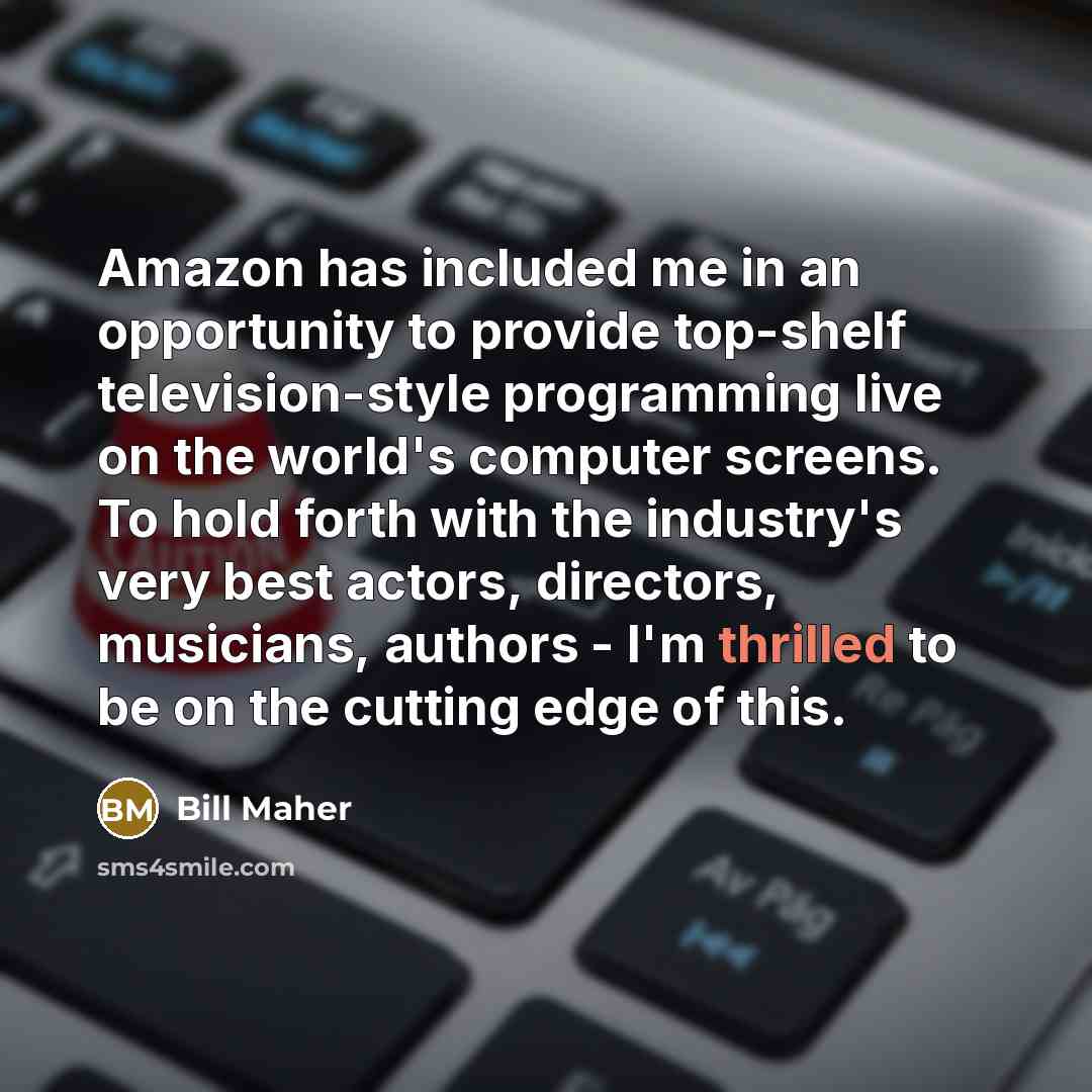 “Amazon has included me in an opportunity to provide top-shelf…” quote by Bill Maher