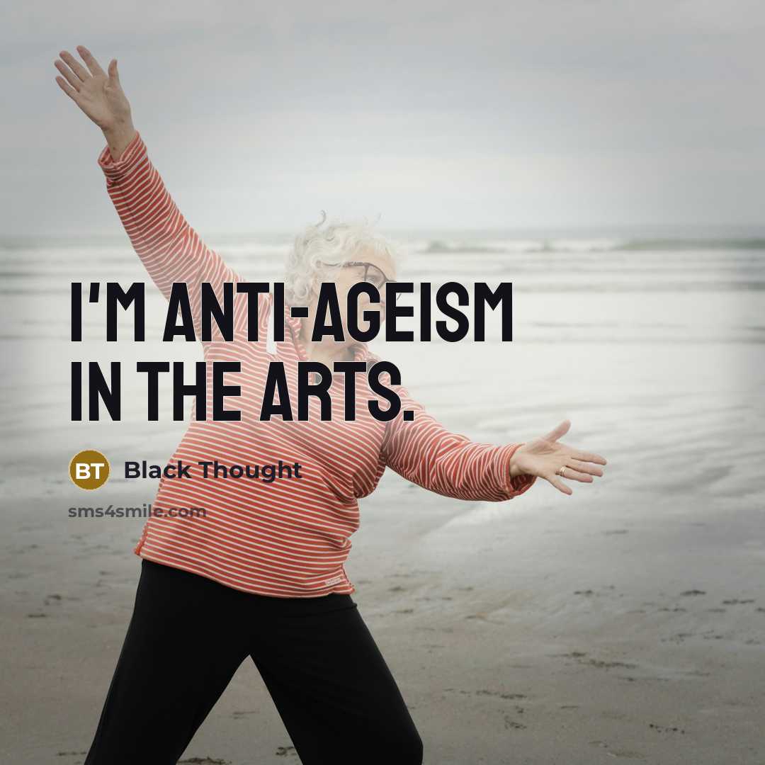 “I'm anti-ageism in the arts.” quote by Black Thought