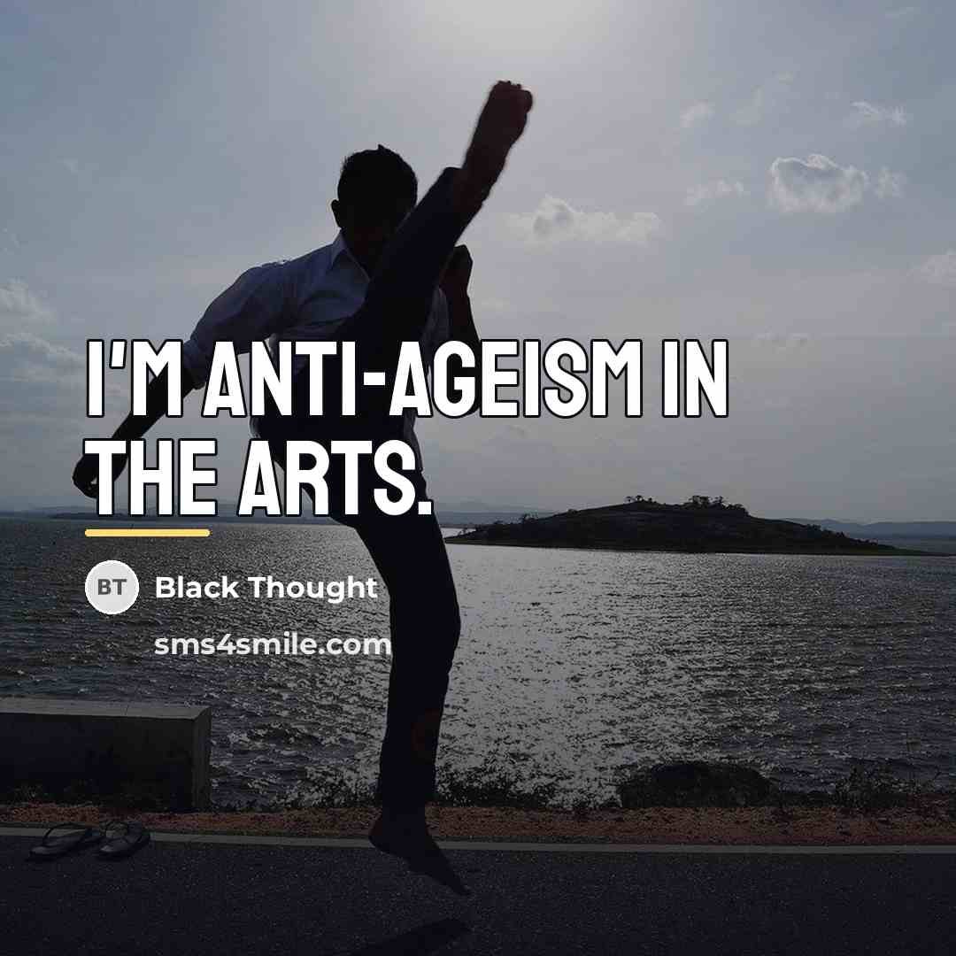 “I'm anti-ageism in the arts.…” quote by Black Thought
