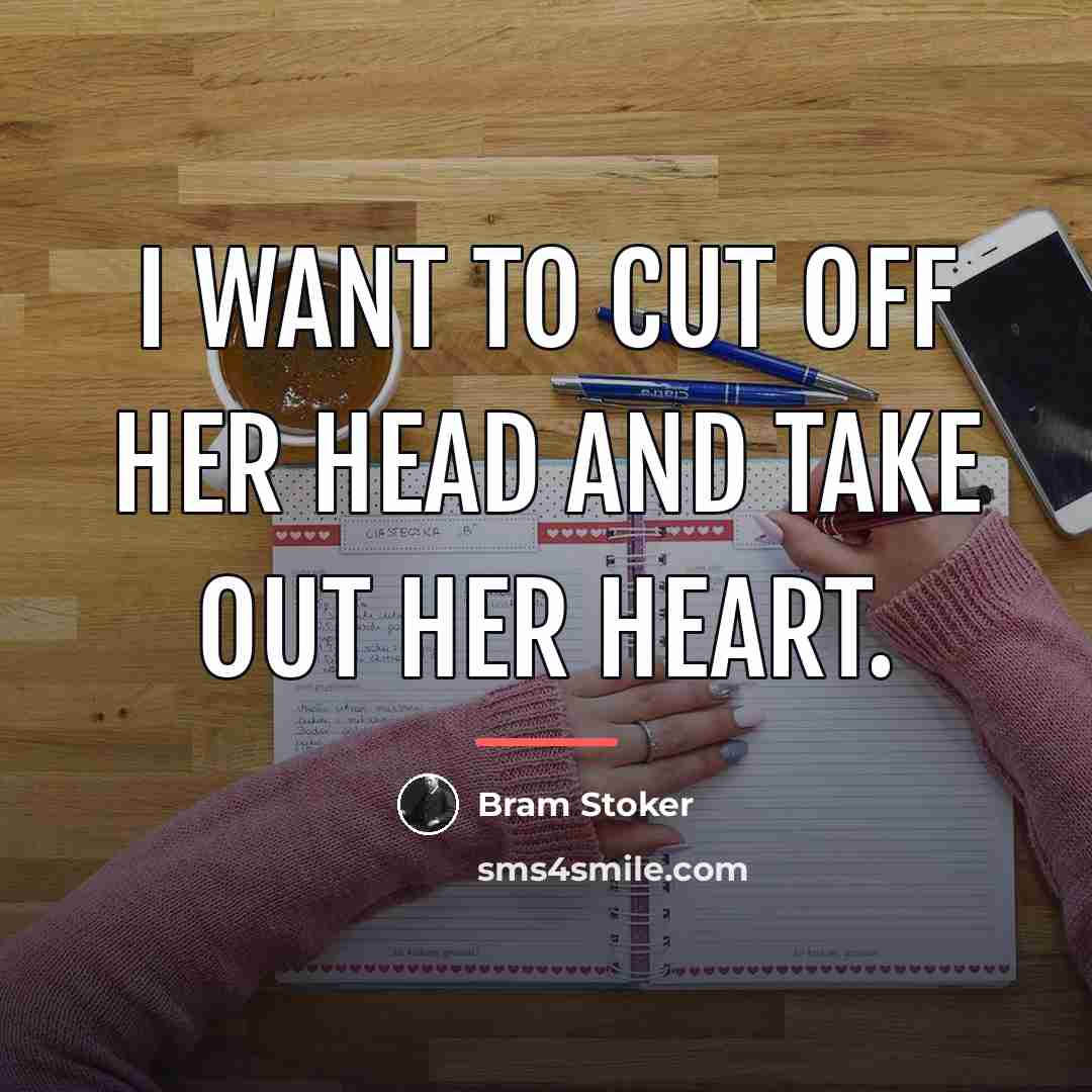“I want to cut off her head and take out…” quote by Bram Stoker