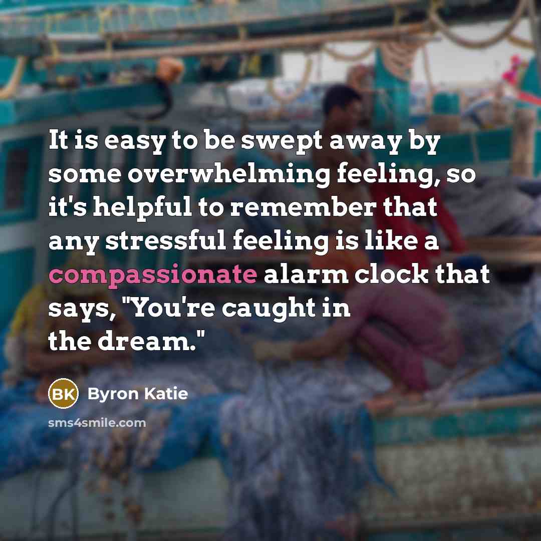“It is easy to be swept away by some overwhelming…” quote by Byron Katie