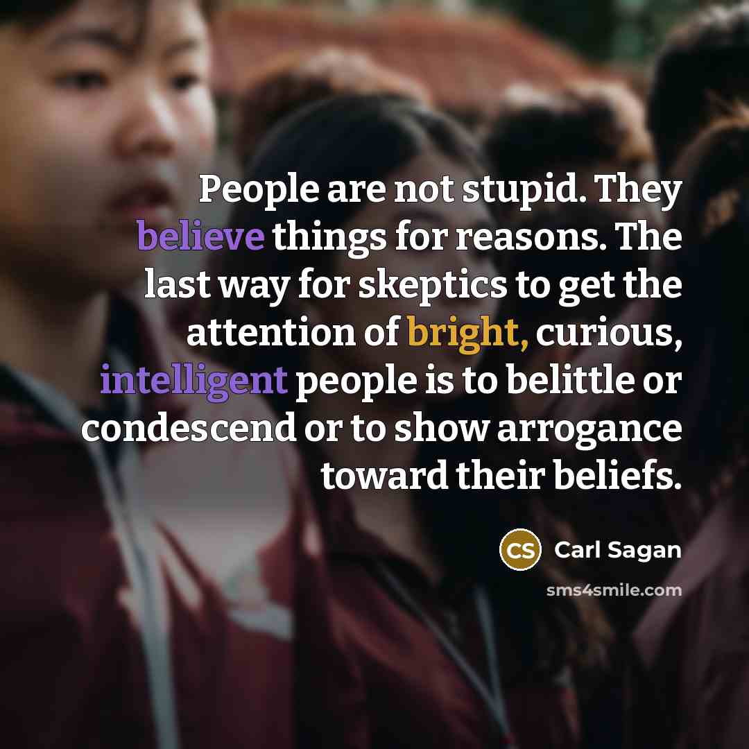 “People are not stupid. They believe things for reasons. The…” quote by Carl Sagan