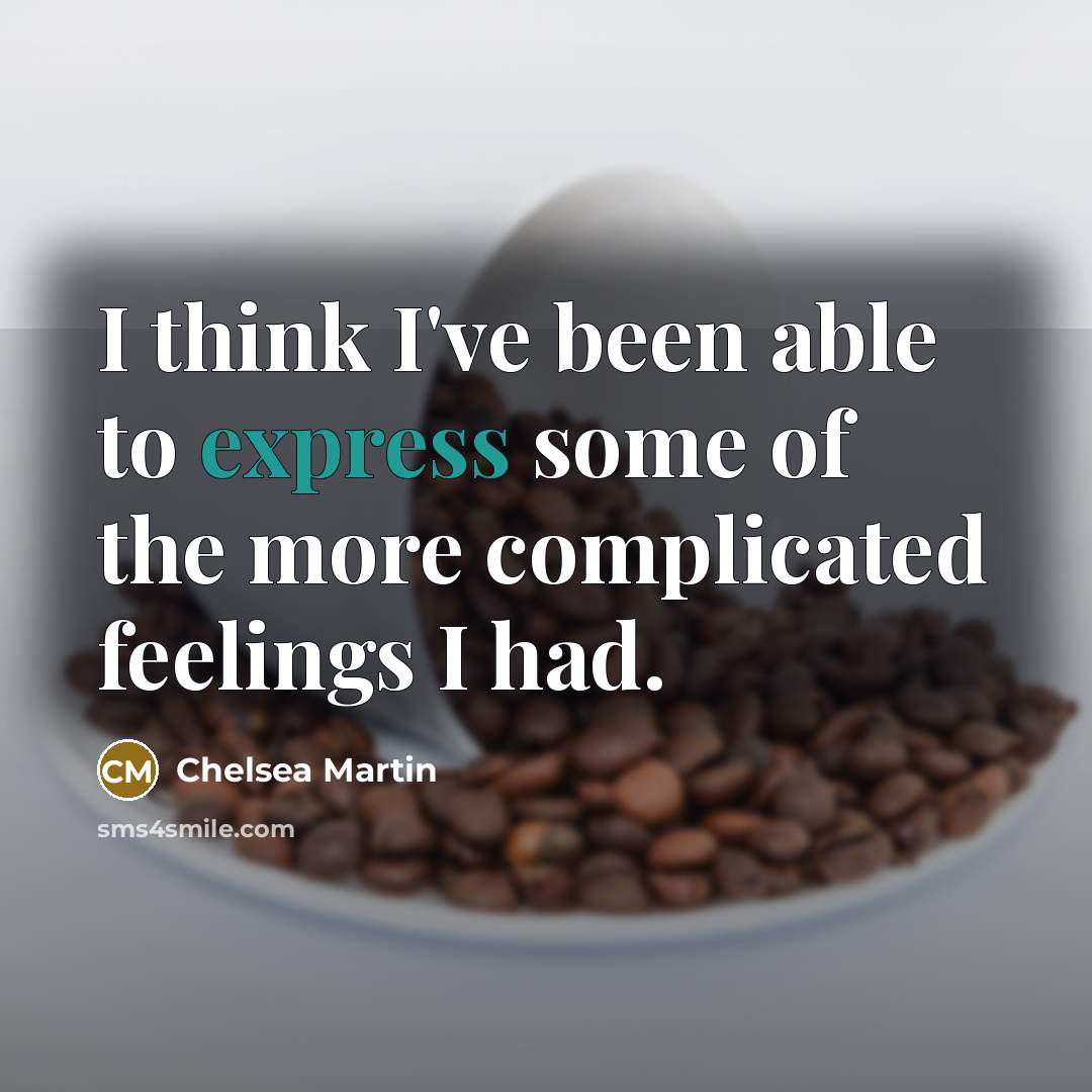 “I think I've been able to express some of the…” quote by Chelsea Martin