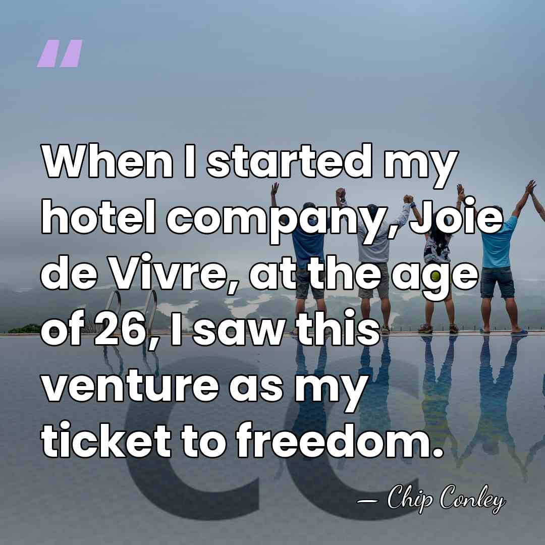 When I started my hotel company, Joie de Vivre, at the age&hellip; - Chip Conley