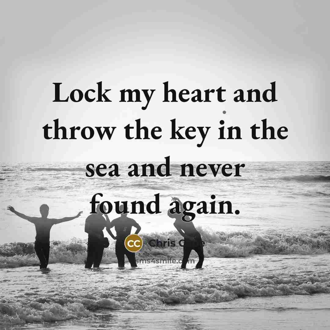 “Lock my heart and throw the key in the sea and never found again.” quote by Chris Cope