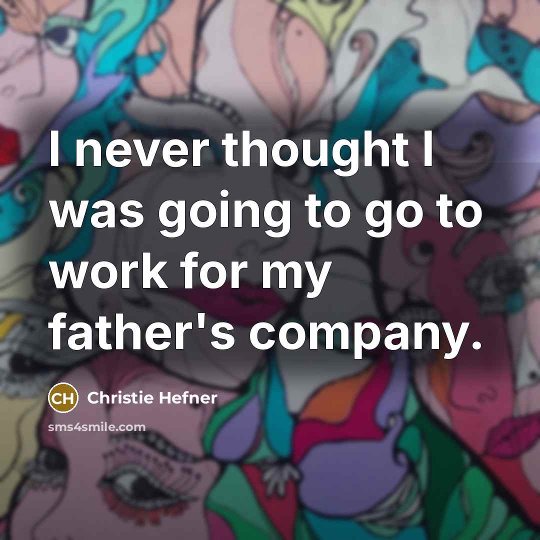 “I never thought I was going to go to work…” quote by Christie Hefner