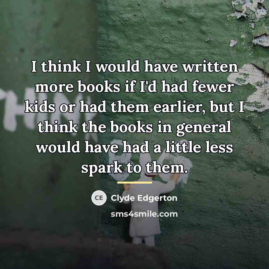 “I think I would have written more books if I'd…” quote by Clyde Edgerton