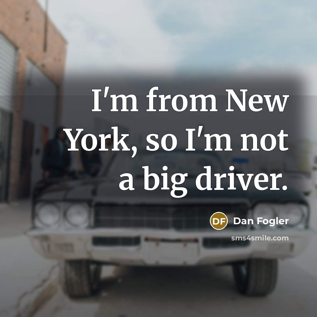 “I'm from New York, so I'm not a big driver.…” quote by Dan Fogler