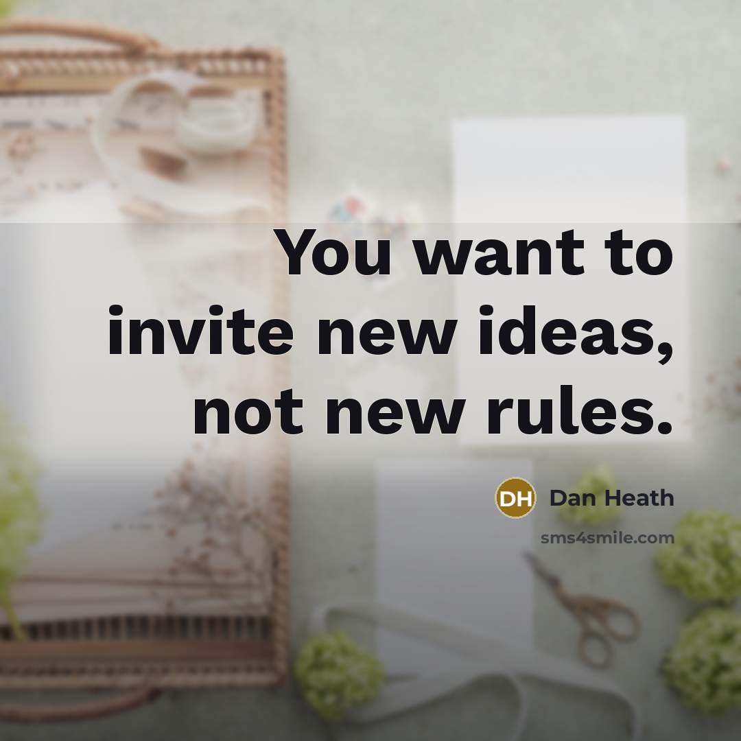 “You want to invite new ideas, not new rules.…” quote by Dan Heath
