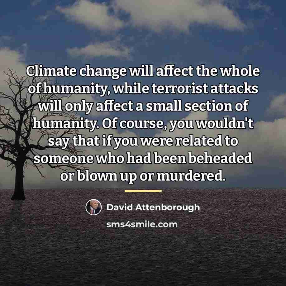 “Climate change will affect the whole of humanity, while terrorist…” quote by David Attenborough