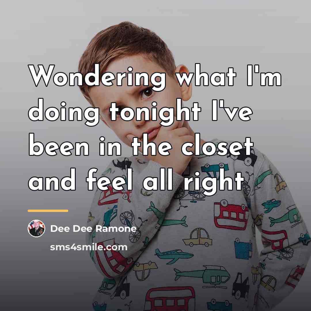 “Wondering what I'm doing tonight I've been in the closet…” quote by Dee Dee Ramone