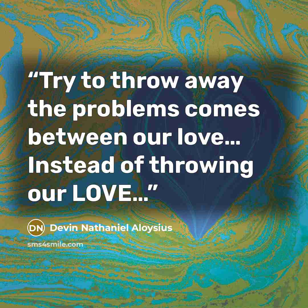 “Try to throw away the problems comes between our love… Instead of throwing our LOVE…” quote by Devin Nathaniel Aloysius