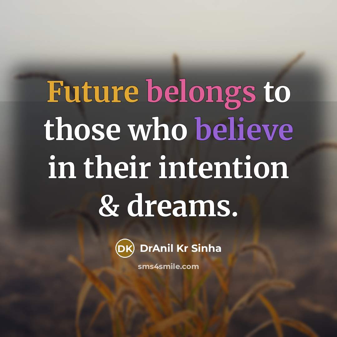 “Future belongs to those who believe in their intention & dreams.” quote by DrAnil Kr Sinha