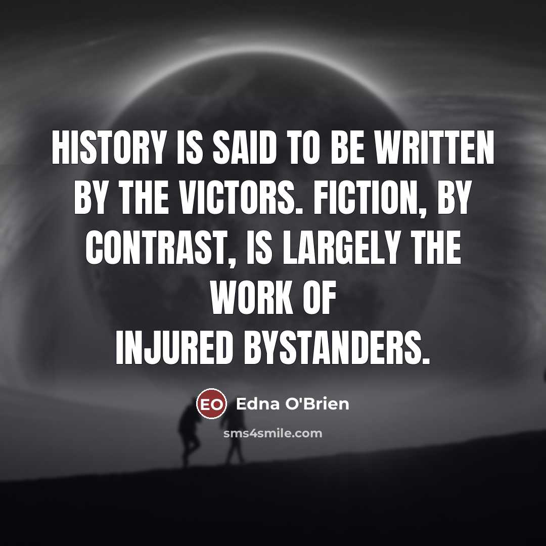 “History is said to be written by the victors. Fiction,…” quote by Edna O'Brien