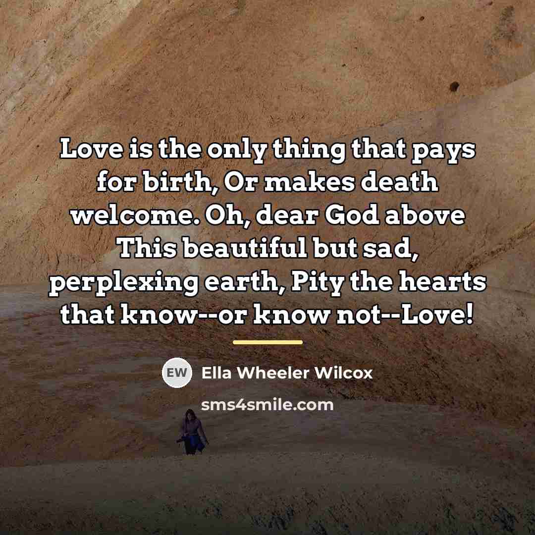 “Love is the only thing that pays for birth, Or…” quote by Ella Wheeler Wilcox