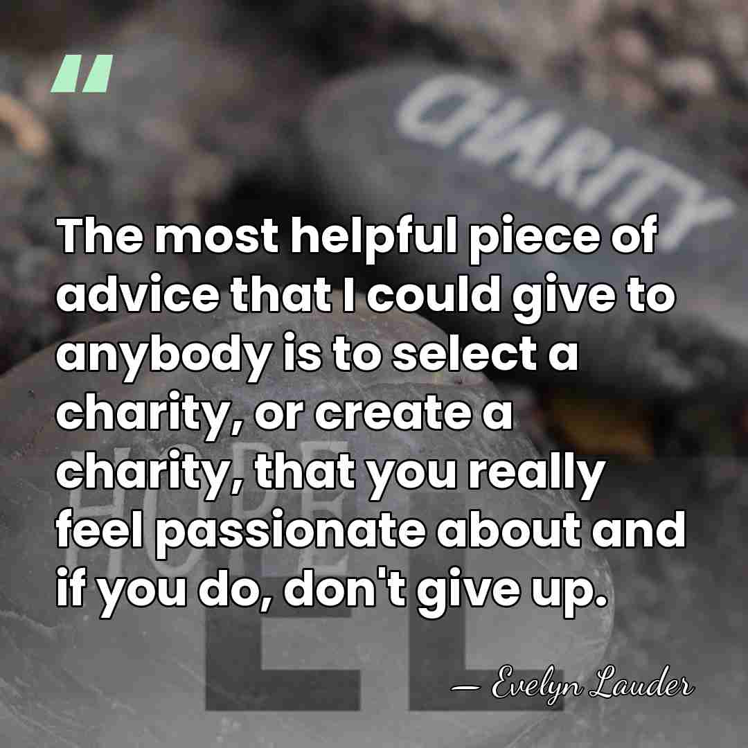The most helpful piece of advice that I could give to anybody&hellip; - Evelyn Lauder