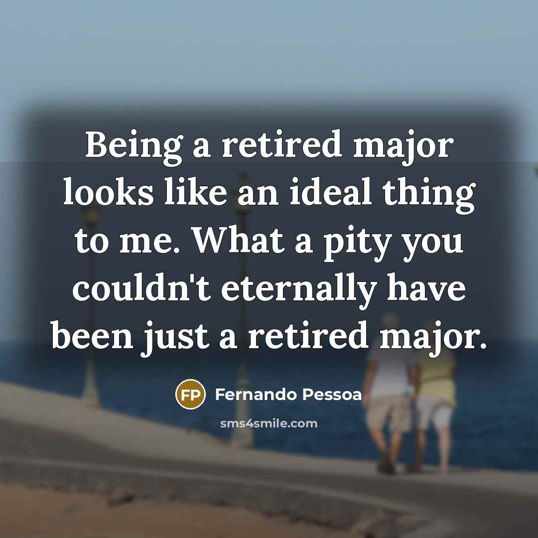 “Being a retired major looks like an ideal thing to…” quote by Fernando Pessoa