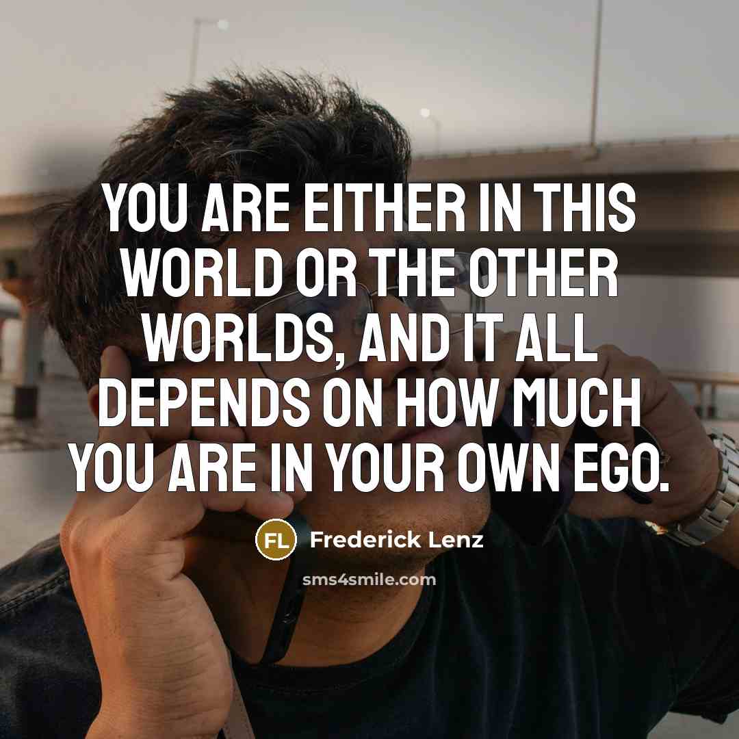 “You are either in this world or the other worlds,…” quote by Frederick Lenz