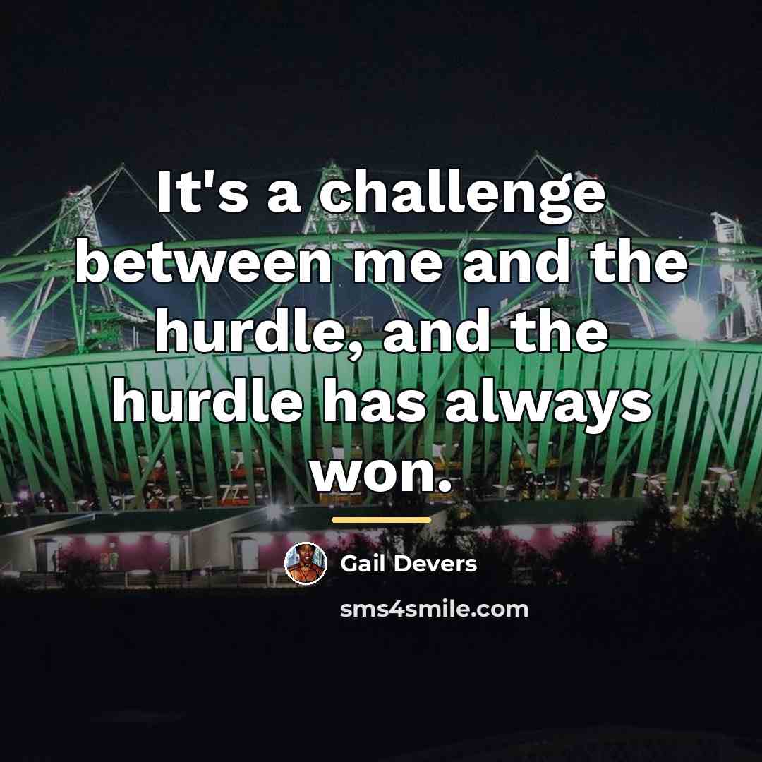 “It's a challenge between me and the hurdle, and the…” quote by Gail Devers