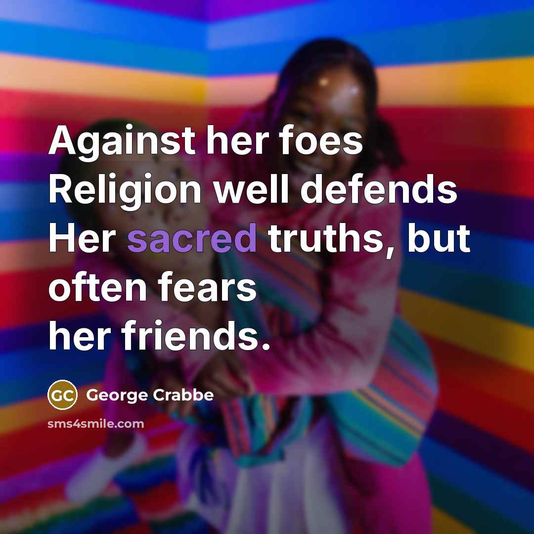 “Against her foes Religion well defends Her sacred truths, but…” quote by George Crabbe