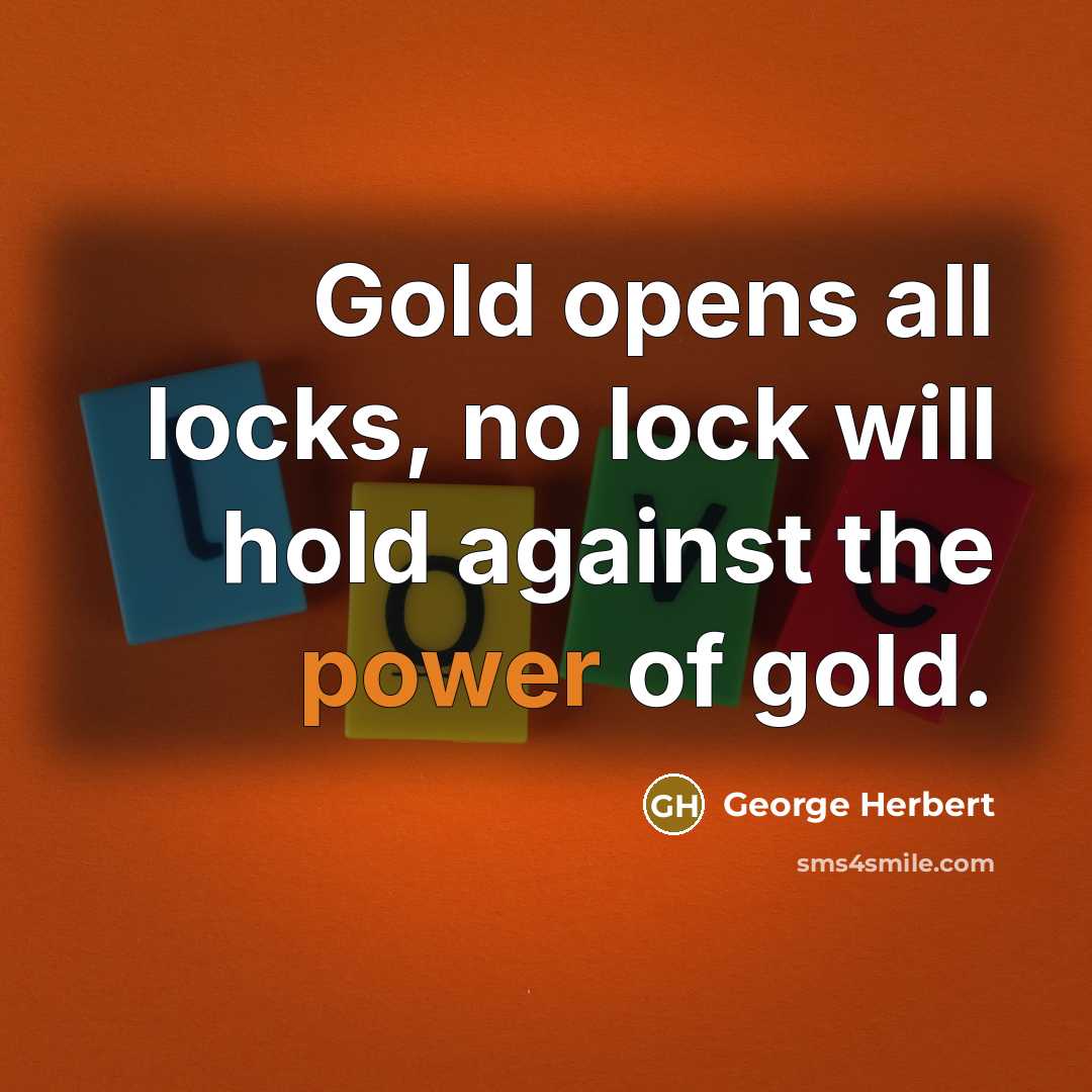 “Gold opens all locks, no lock will hold against the…” quote by George Herbert