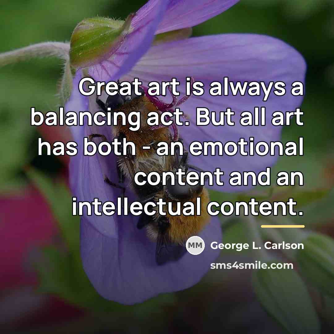 “Great art is always a balancing act. But all art…” quote by George L. Carlson