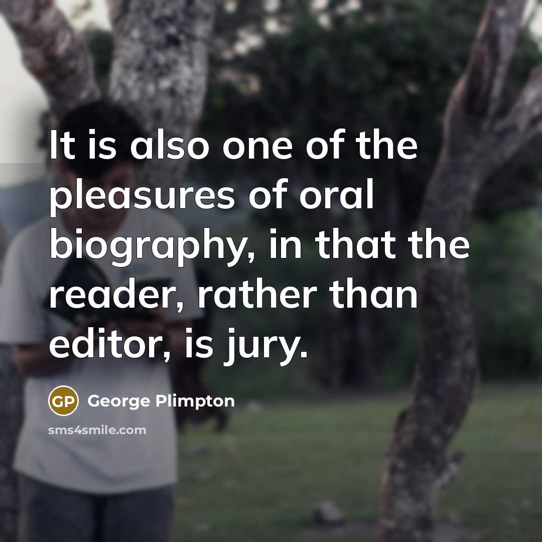“It is also one of the pleasures of oral biography,…” quote by George Plimpton